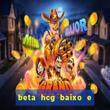 beta hcg baixo e gravidez evoluiu